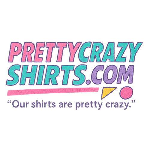 Pretty Crazy Shirts