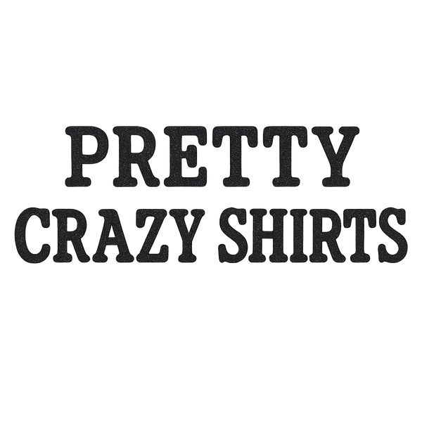 Pretty Crazy Shirts